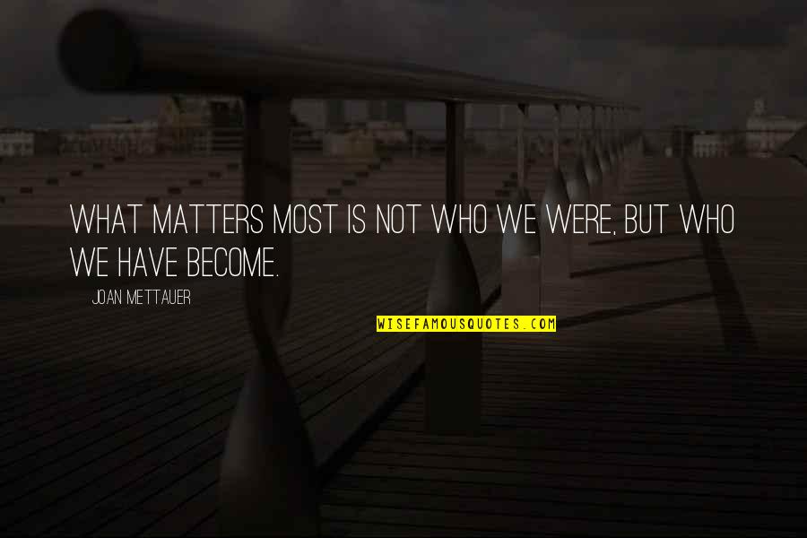 Escapar En Quotes By Joan Mettauer: What matters most is not who we were,