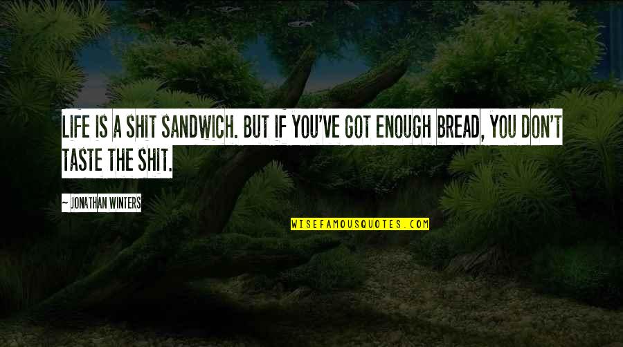 Escapar En Quotes By Jonathan Winters: Life is a shit sandwich. But if you've