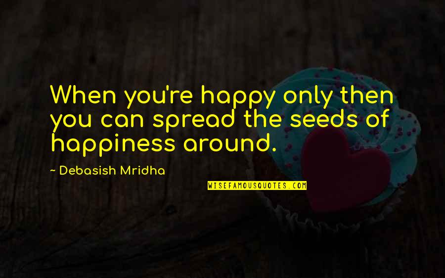 Escaparate In English Quotes By Debasish Mridha: When you're happy only then you can spread