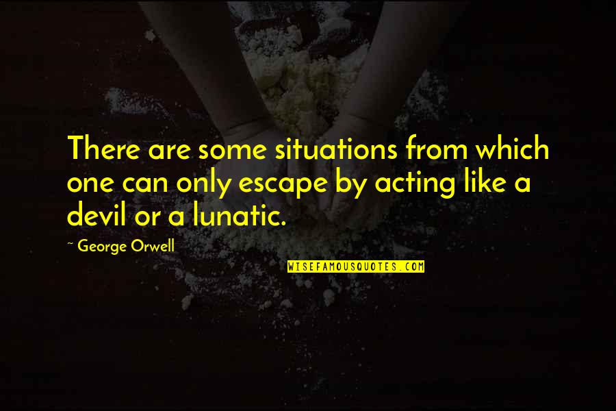 Escape With You Quotes By George Orwell: There are some situations from which one can