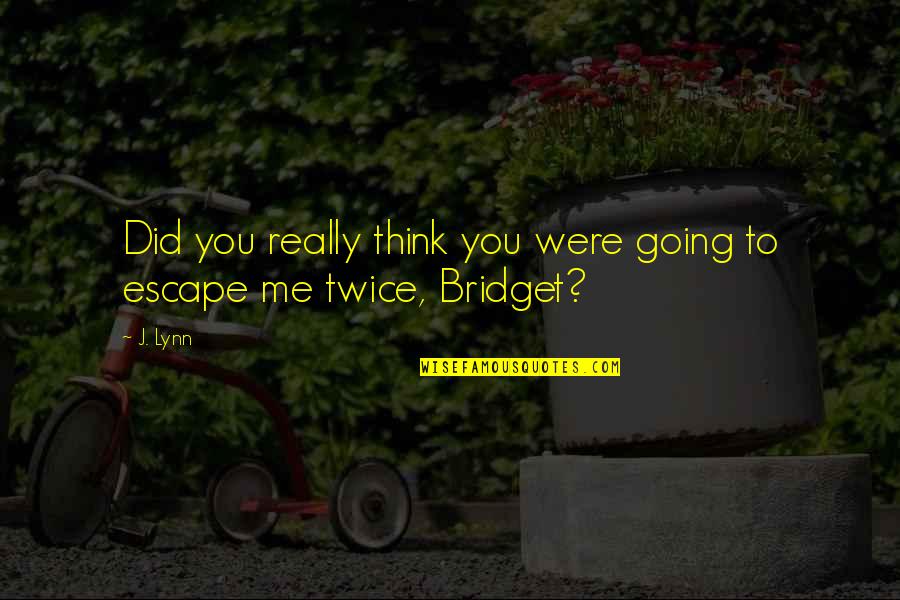 Escape With You Quotes By J. Lynn: Did you really think you were going to