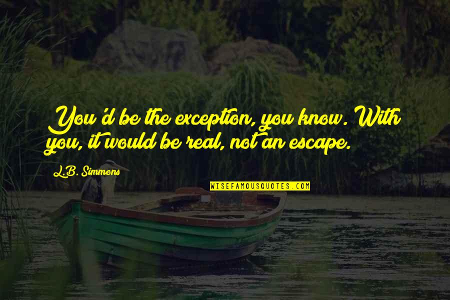 Escape With You Quotes By L.B. Simmons: You'd be the exception, you know. With you,