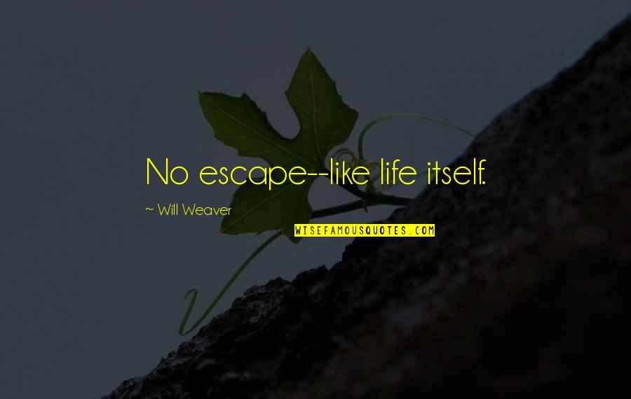 Escape With You Quotes By Will Weaver: No escape--like life itself.