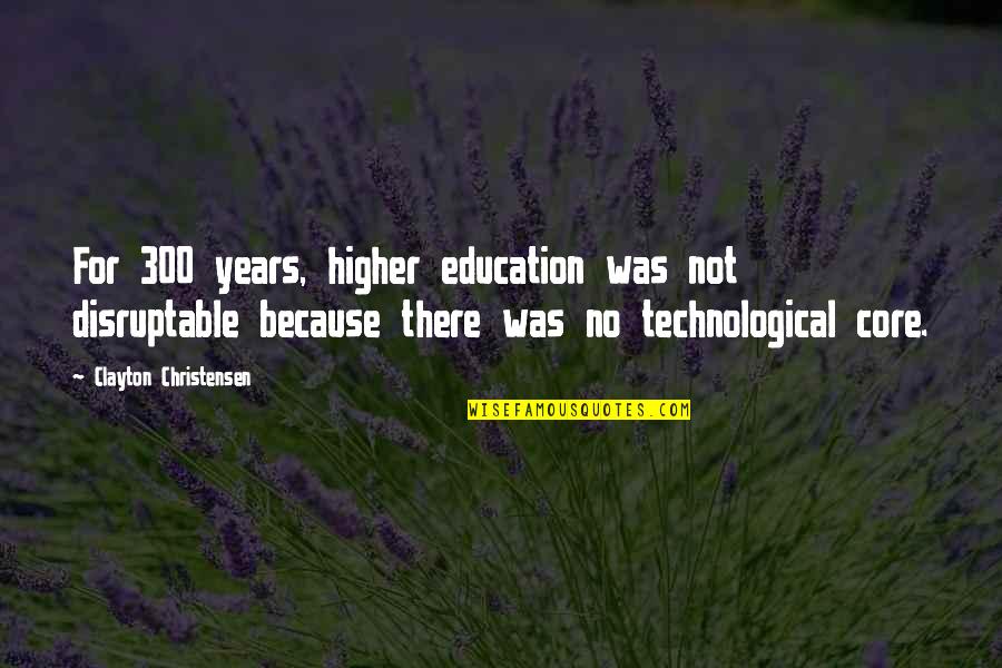 Escolares Ues Quotes By Clayton Christensen: For 300 years, higher education was not disruptable