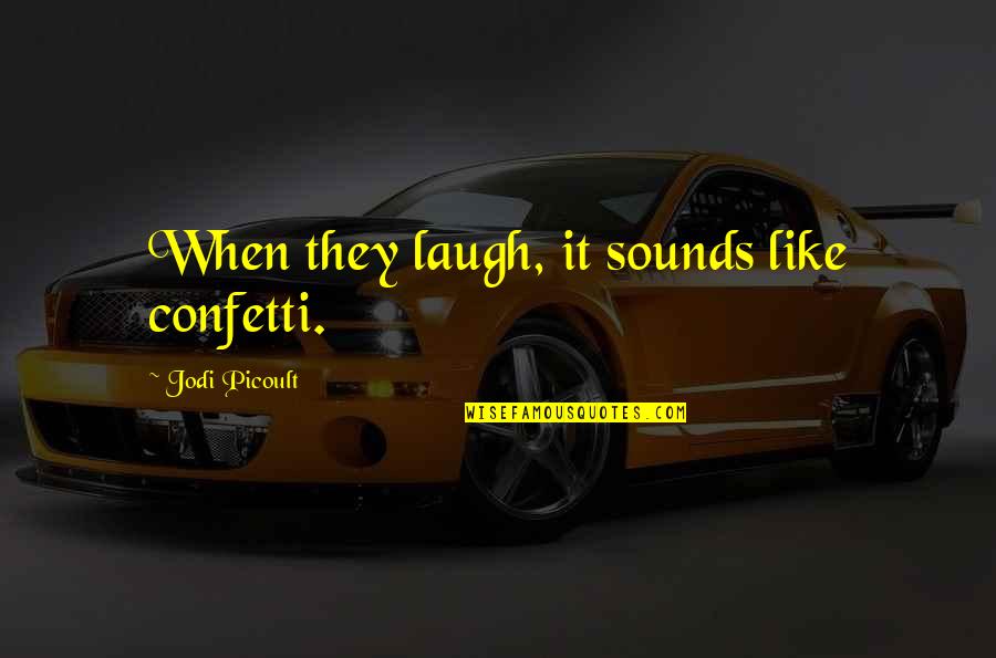 Escorcia Magdalena Quotes By Jodi Picoult: When they laugh, it sounds like confetti.