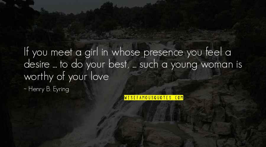 Escravidao Na Quotes By Henry B. Eyring: If you meet a girl in whose presence