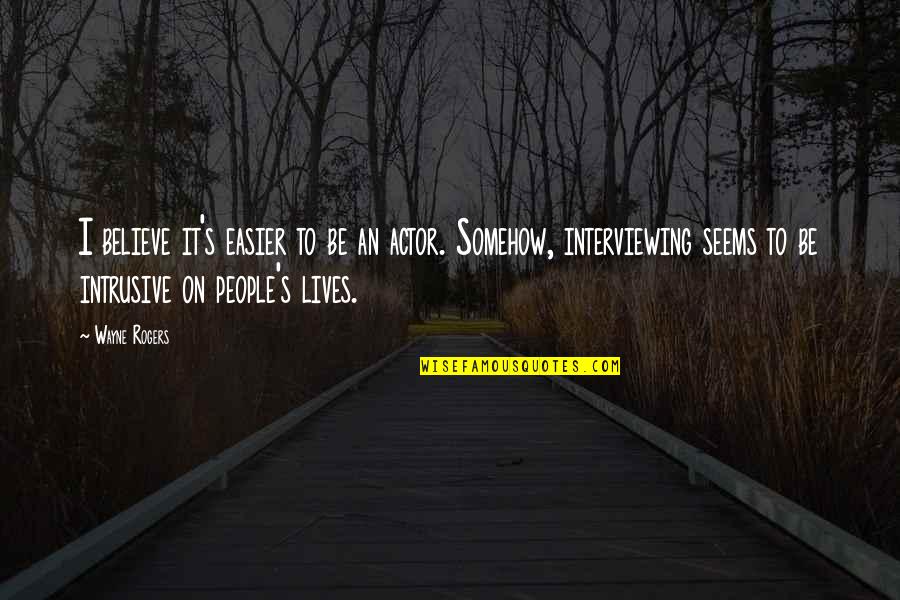 Escravidao Na Quotes By Wayne Rogers: I believe it's easier to be an actor.