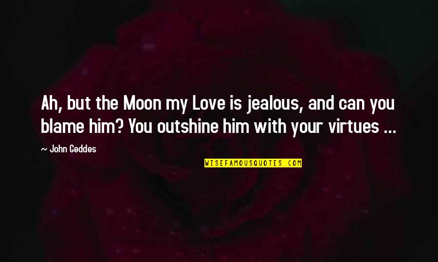 Escribo Por Quotes By John Geddes: Ah, but the Moon my Love is jealous,