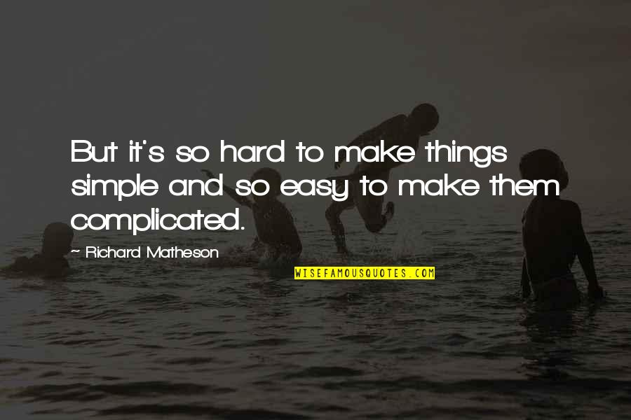 Escribo Por Quotes By Richard Matheson: But it's so hard to make things simple