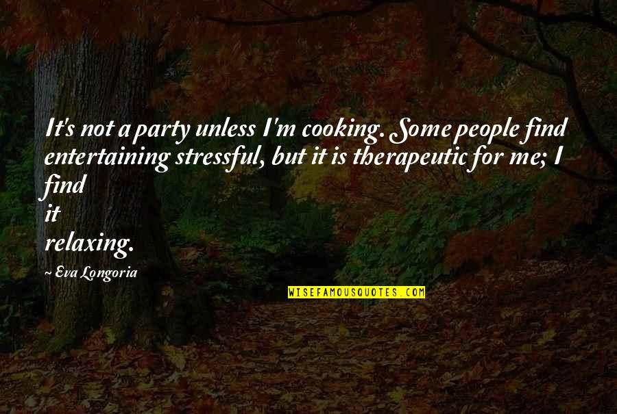 Escritas Sinonimo Quotes By Eva Longoria: It's not a party unless I'm cooking. Some