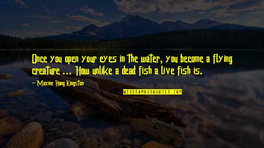 Escritos Antiguos Quotes By Maxine Hong Kingston: Once you open your eyes in the water,