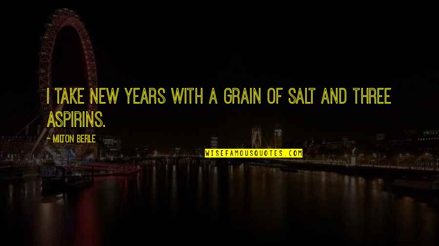 Escualido Significado Quotes By Milton Berle: I take New Years with a grain of