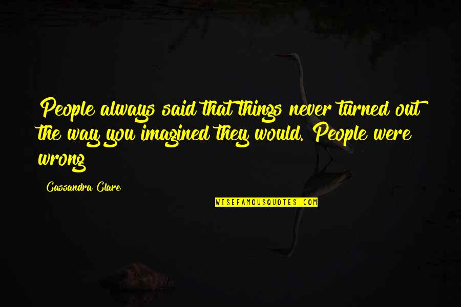 Escuchanos Quotes By Cassandra Clare: People always said that things never turned out