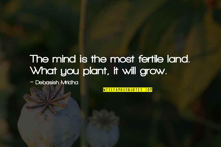 Escuchar Alabanzas Quotes By Debasish Mridha: The mind is the most fertile land. What