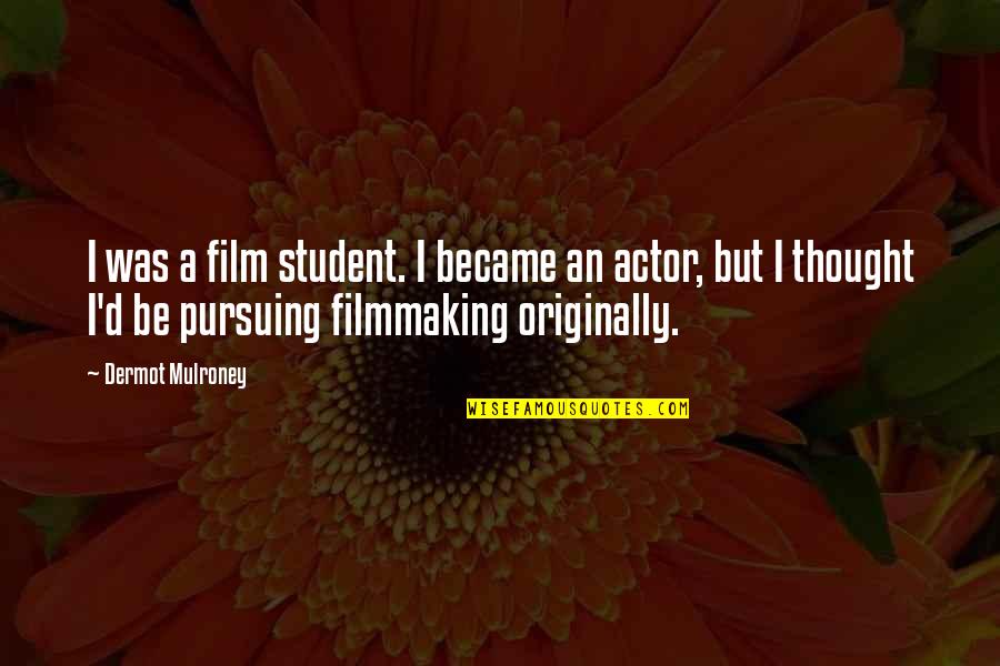 Esculpido Definicion Quotes By Dermot Mulroney: I was a film student. I became an