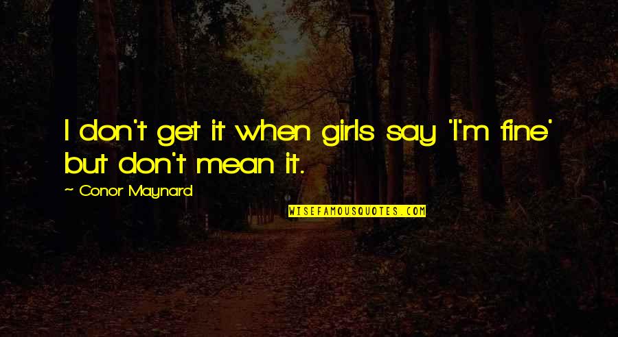 Escupir Quotes By Conor Maynard: I don't get it when girls say 'I'm