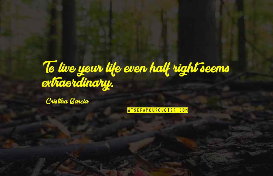 Eseguire Il Quotes By Cristina Garcia: To live your life even half right seems