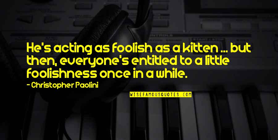 Esencia De Mujer Quotes By Christopher Paolini: He's acting as foolish as a kitten ...