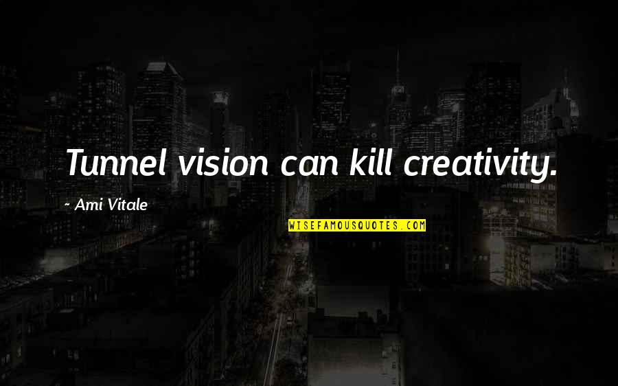 Esfumando Quotes By Ami Vitale: Tunnel vision can kill creativity.