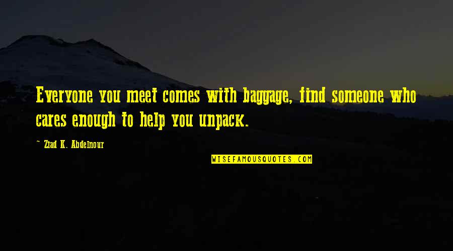 Eskimo Inspirational Quotes By Ziad K. Abdelnour: Everyone you meet comes with baggage, find someone