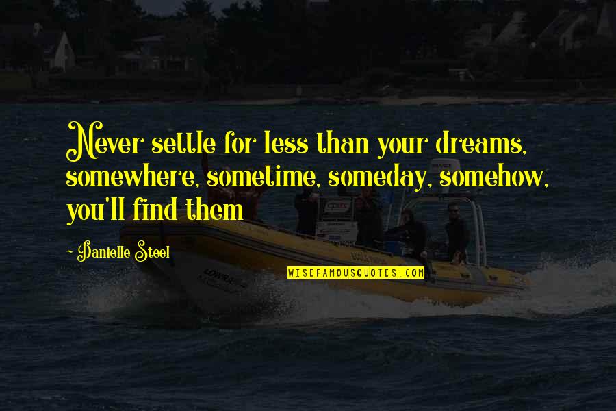 Esmagando Juntos Quotes By Danielle Steel: Never settle for less than your dreams, somewhere,