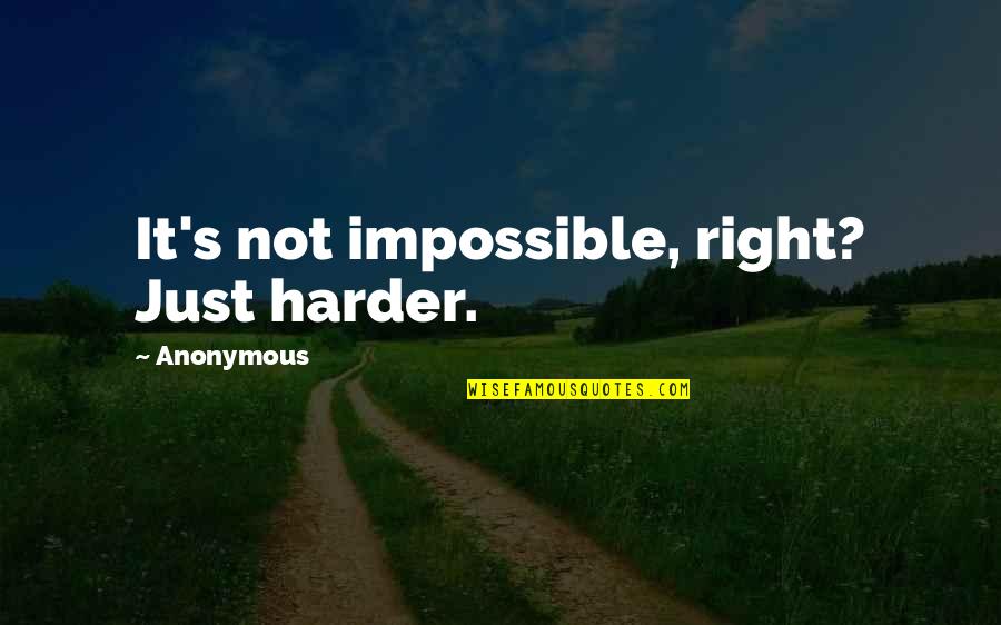 Esonica Mictecia Quotes By Anonymous: It's not impossible, right? Just harder.