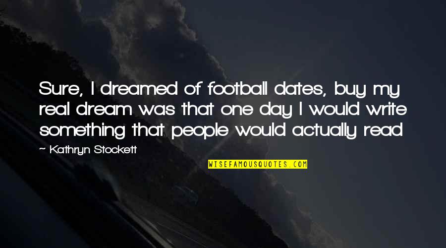 Espacioso In English Quotes By Kathryn Stockett: Sure, I dreamed of football dates, buy my