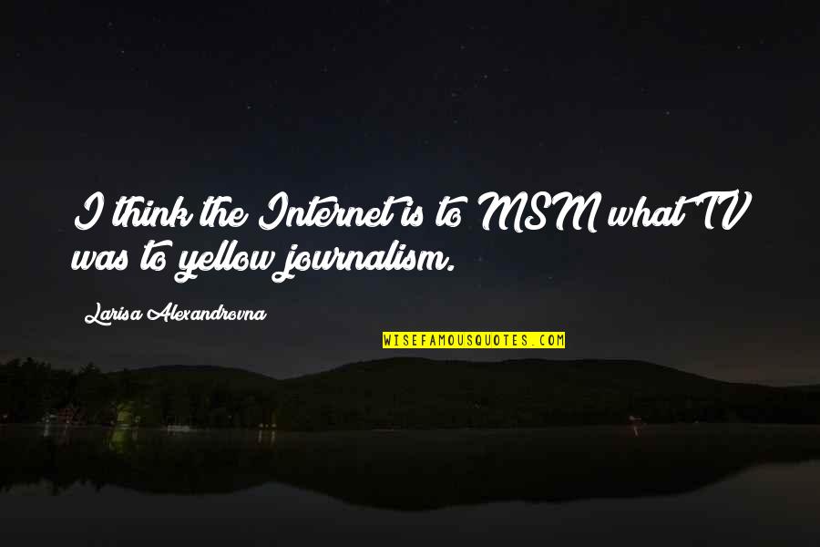 Espantosas Fotos Quotes By Larisa Alexandrovna: I think the Internet is to MSM what