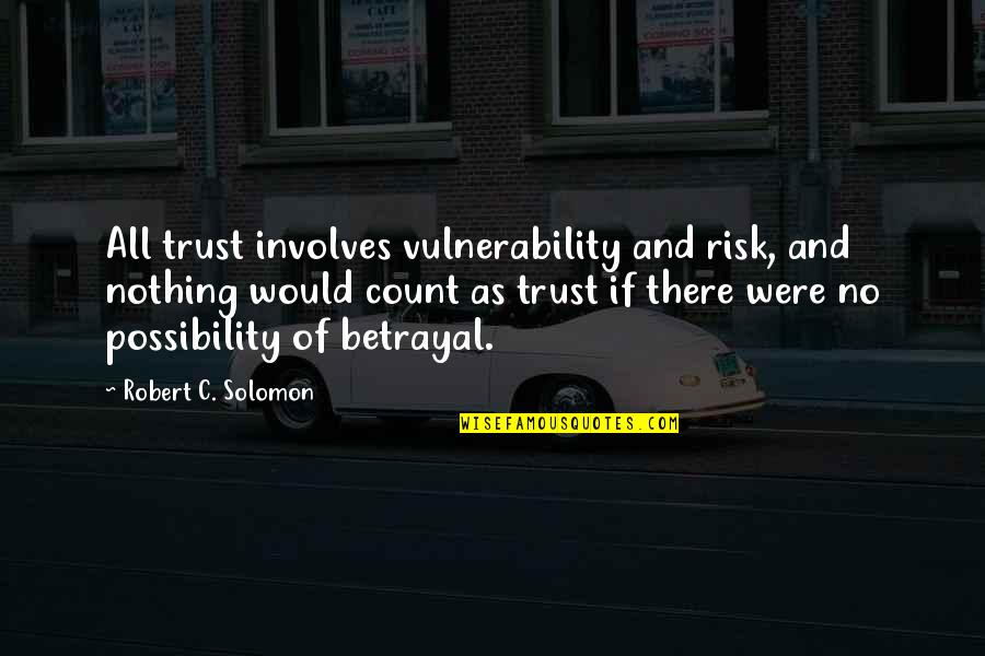 Espantoso Accidente Quotes By Robert C. Solomon: All trust involves vulnerability and risk, and nothing