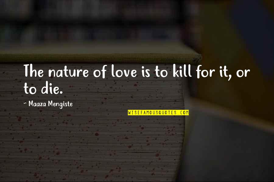 Especialista Del Quotes By Maaza Mengiste: The nature of love is to kill for