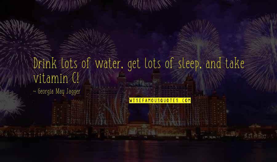 Espedal Valley Quotes By Georgia May Jagger: Drink lots of water, get lots of sleep,