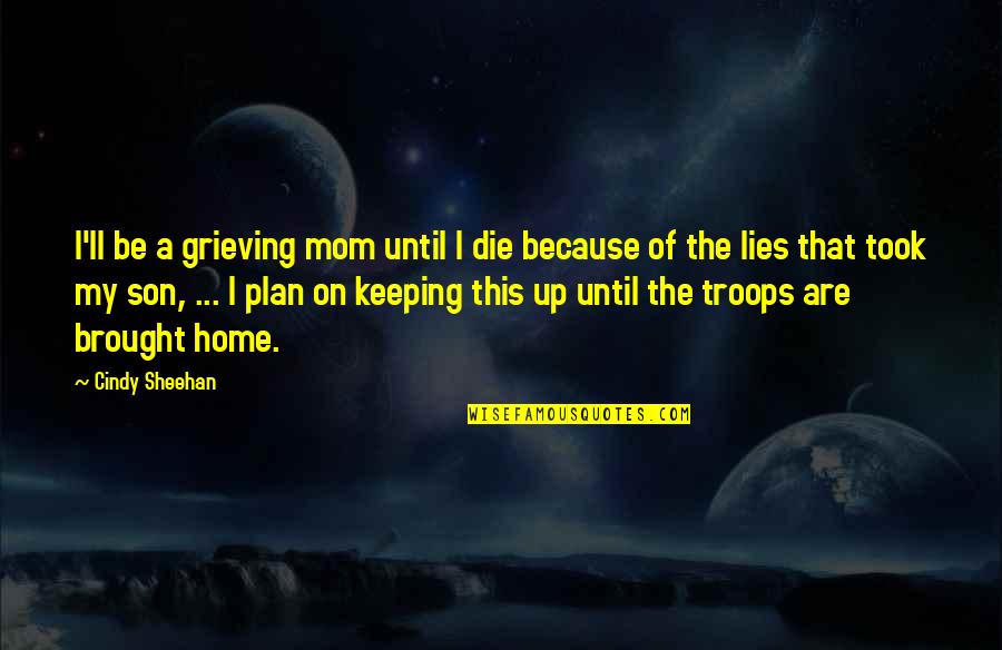 Espiaus Restaurant Quotes By Cindy Sheehan: I'll be a grieving mom until I die