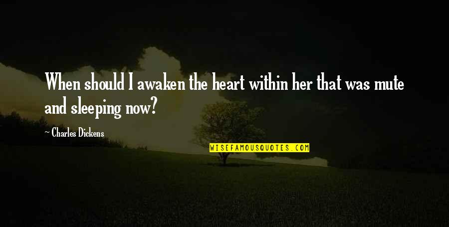 Esplosione Centrale Quotes By Charles Dickens: When should I awaken the heart within her