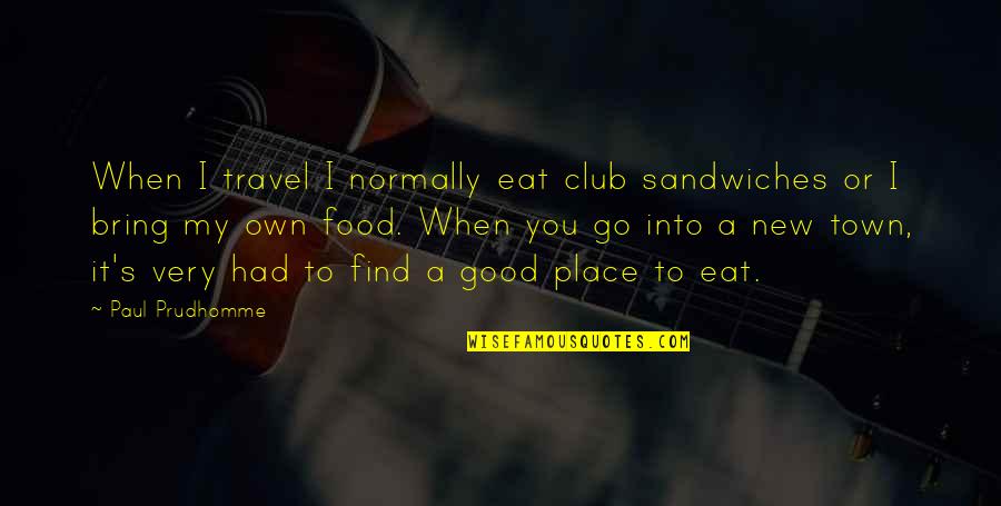 Espn Classic Snl Quotes By Paul Prudhomme: When I travel I normally eat club sandwiches