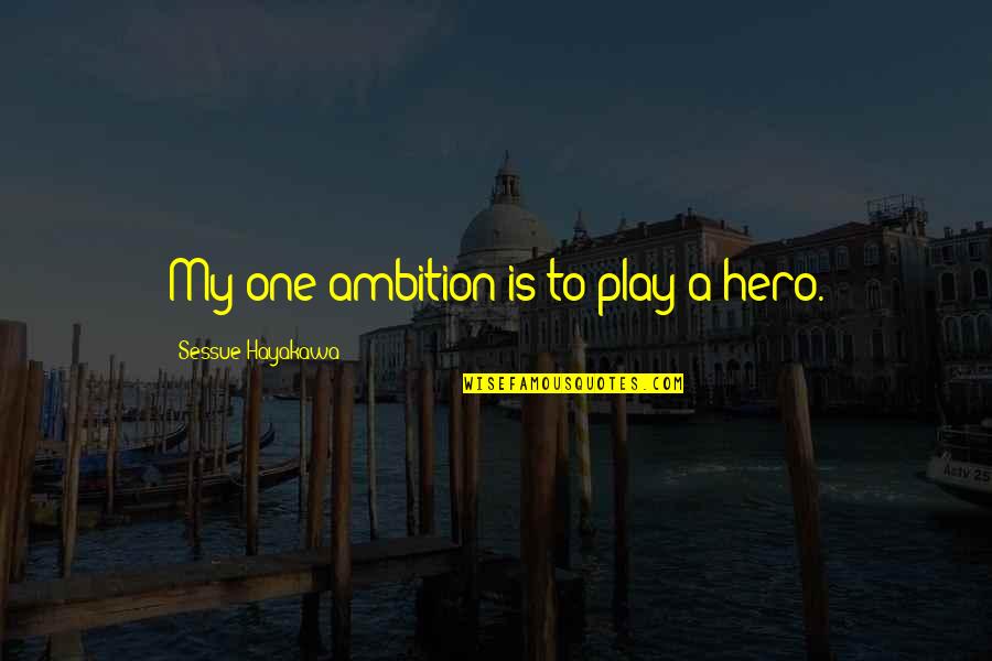 Espontanea Definicion Quotes By Sessue Hayakawa: My one ambition is to play a hero.