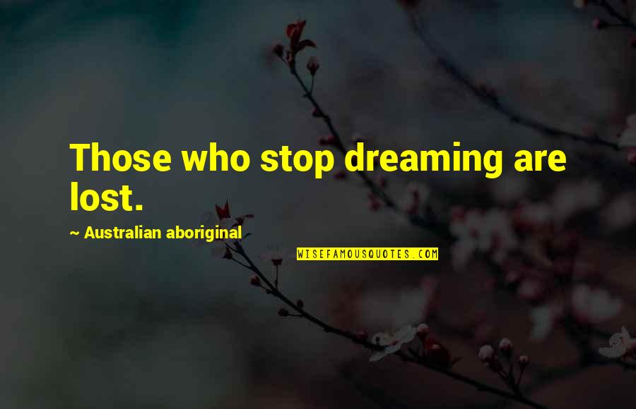 Espuma Expansiva Quotes By Australian Aboriginal: Those who stop dreaming are lost.