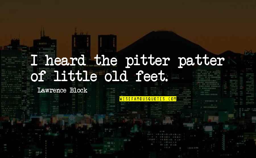 Esquina Del Quotes By Lawrence Block: I heard the pitter patter of little old