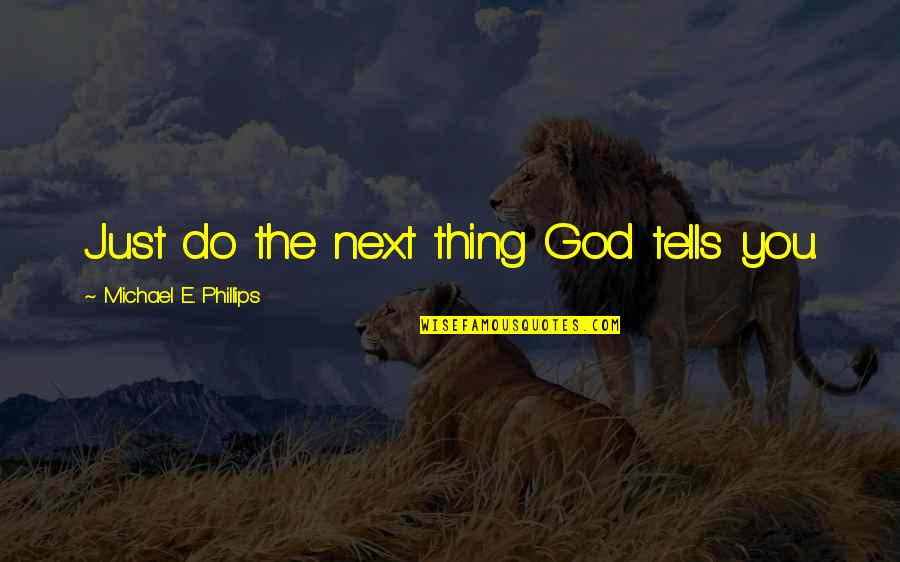 Esquivalience Quotes By Michael E. Phillips: Just do the next thing God tells you.