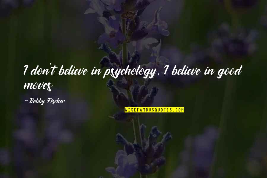 Esrom In The Bible Quotes By Bobby Fischer: I don't believe in psychology. I believe in