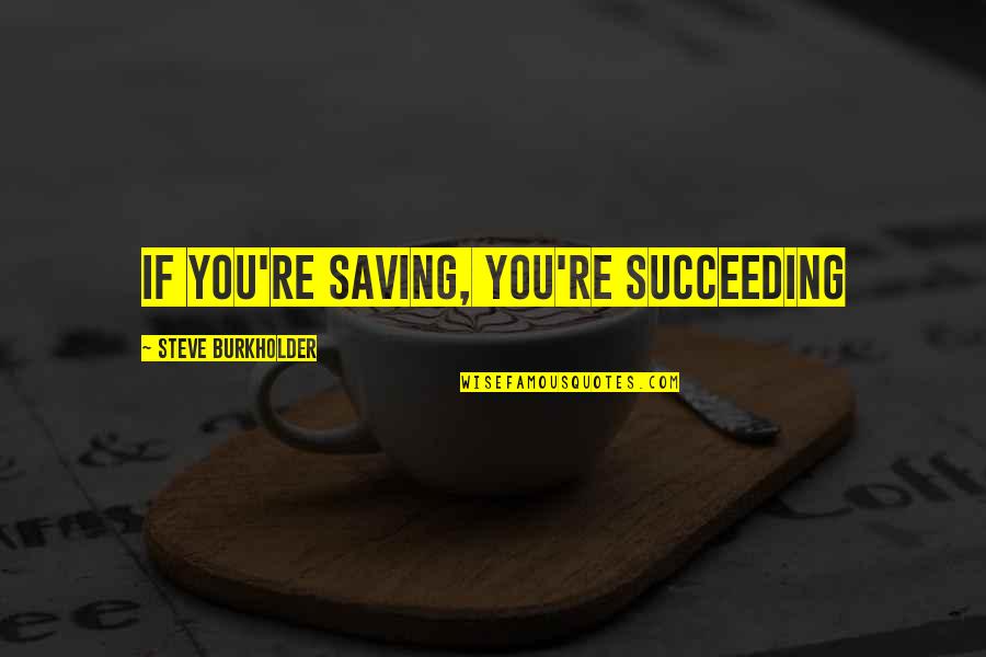 Esrom In The Bible Quotes By Steve Burkholder: If you're saving, you're succeeding