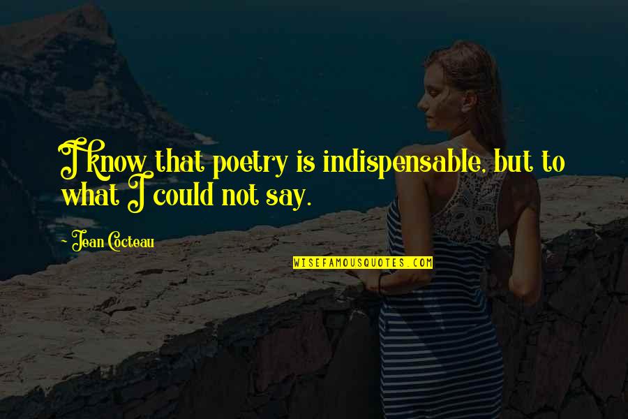 Ess Quote Quotes By Jean Cocteau: I know that poetry is indispensable, but to