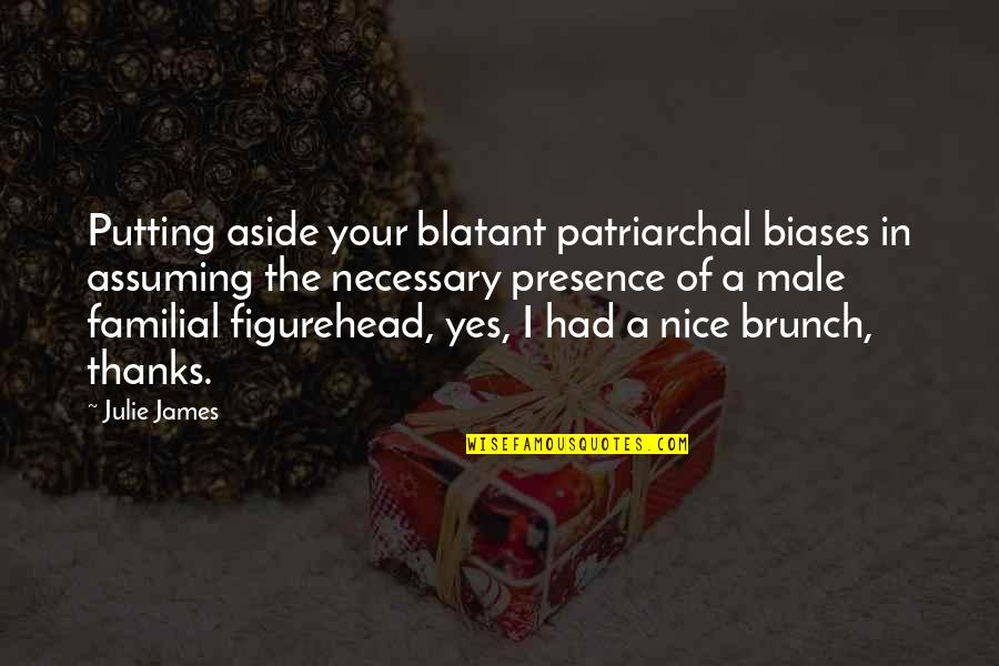 Essell Trades Quotes By Julie James: Putting aside your blatant patriarchal biases in assuming