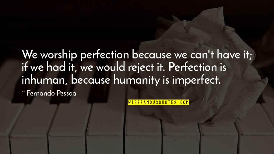 Essential Pack Quotes By Fernando Pessoa: We worship perfection because we can't have it;