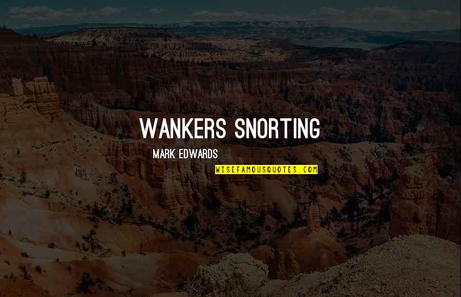 Essere Future Quotes By Mark Edwards: wankers snorting