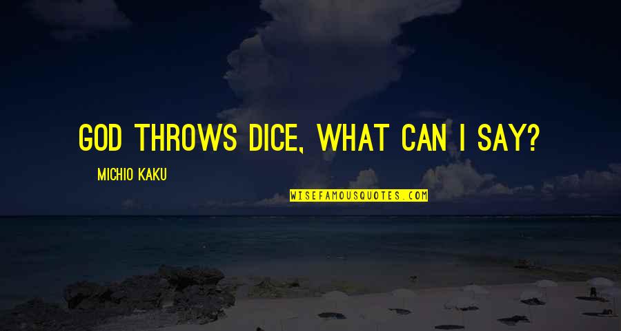 Essler Handicapper Quotes By Michio Kaku: God throws dice, what can I say?