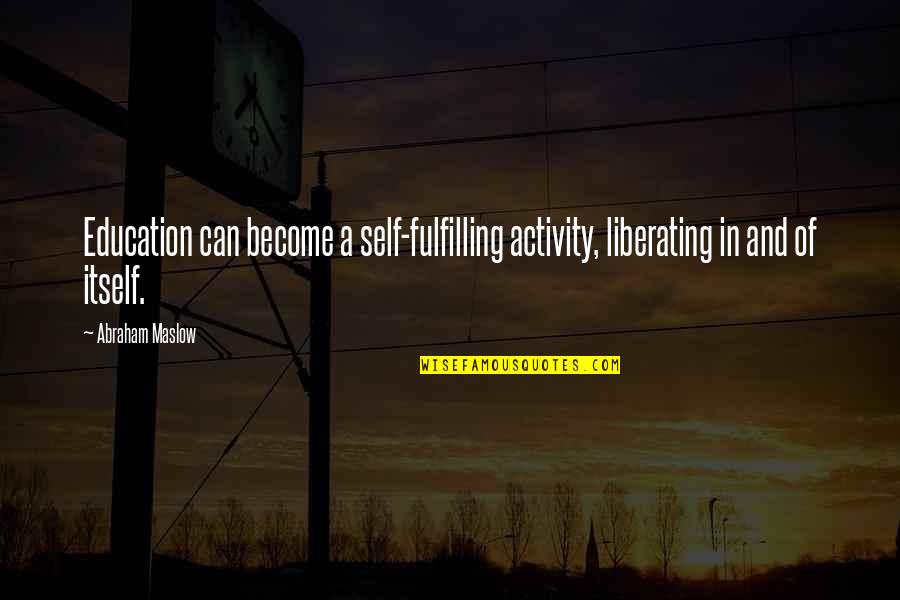 Essouassi Quotes By Abraham Maslow: Education can become a self-fulfilling activity, liberating in