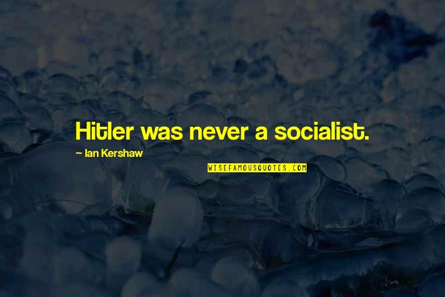 Estad O Noticias Quotes By Ian Kershaw: Hitler was never a socialist.