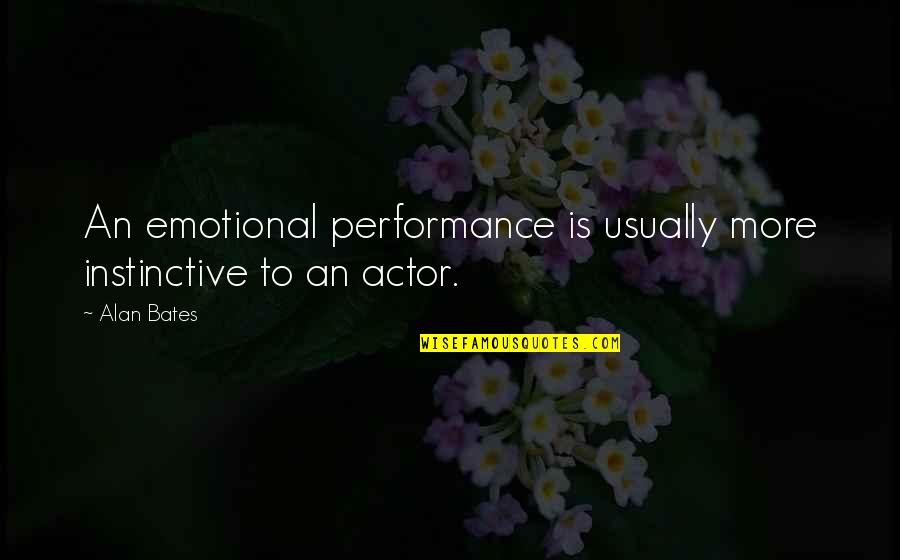 Estagios Pepal Quotes By Alan Bates: An emotional performance is usually more instinctive to