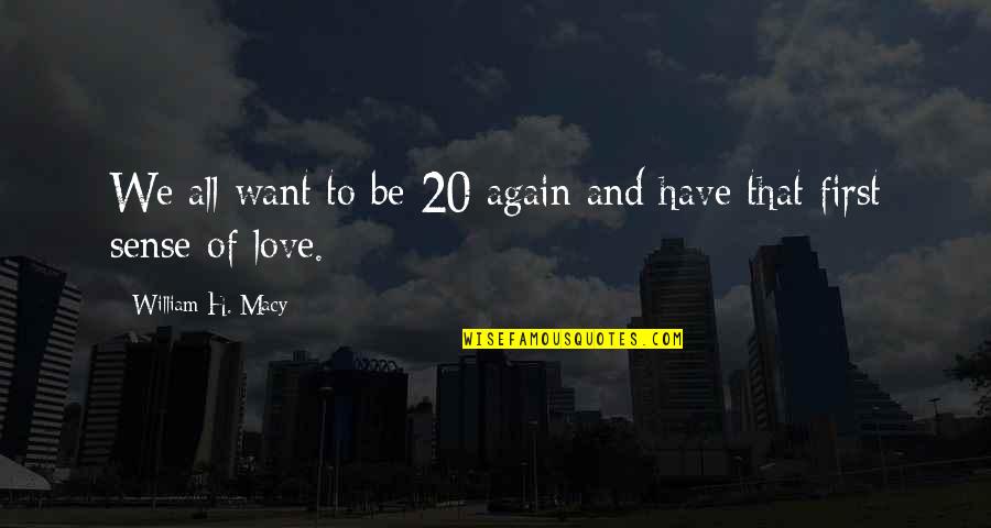 Estalar Dedos Quotes By William H. Macy: We all want to be 20 again and