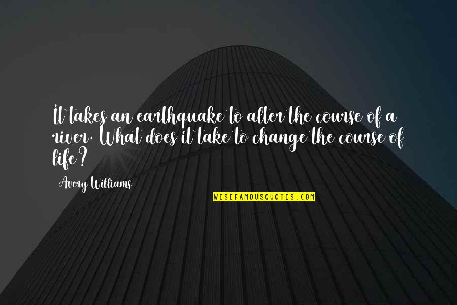 Estallidos Sociales Quotes By Avery Williams: It takes an earthquake to alter the course